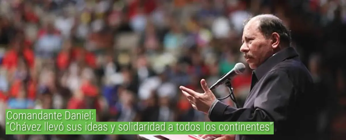 Comandante Daniel: “Chávez llevó sus ideas y solidaridad a todos los continentes”