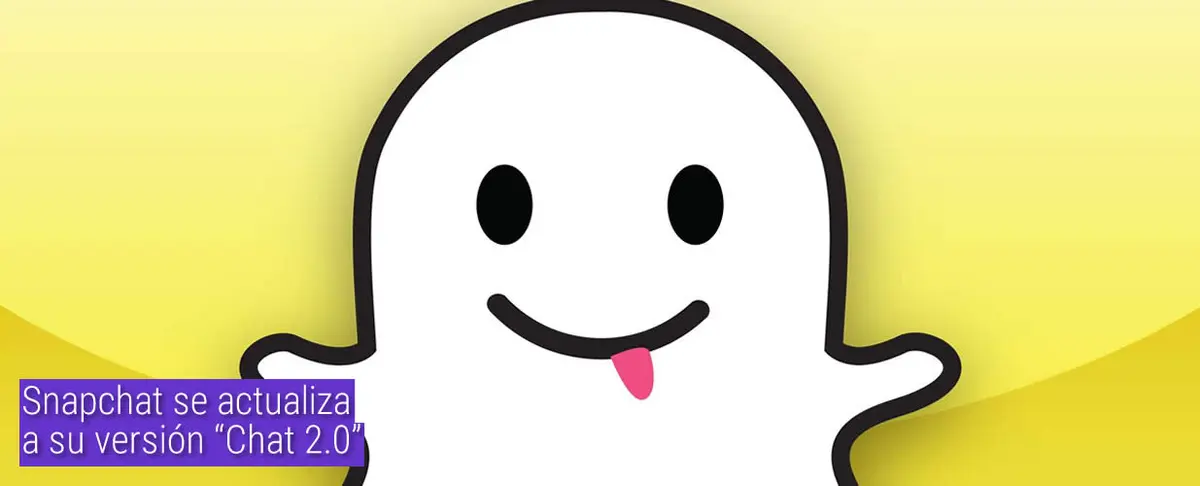 Snapchat se actualiza a su versión “Chat 2.0”