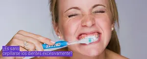 ¿Es sano cepillarse los dientes excesivamente?