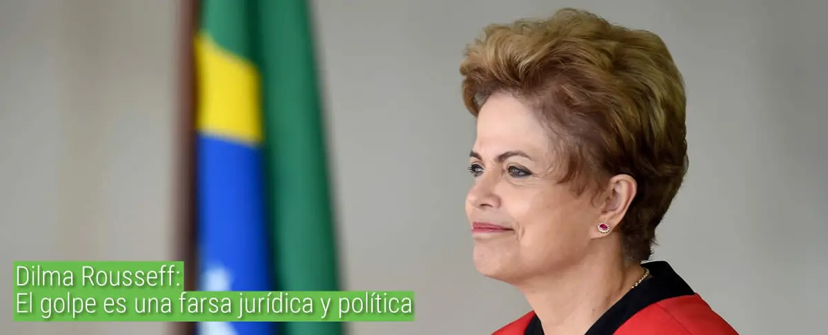 Dilma Rousseff: El golpe es una farsa jurídica y política
