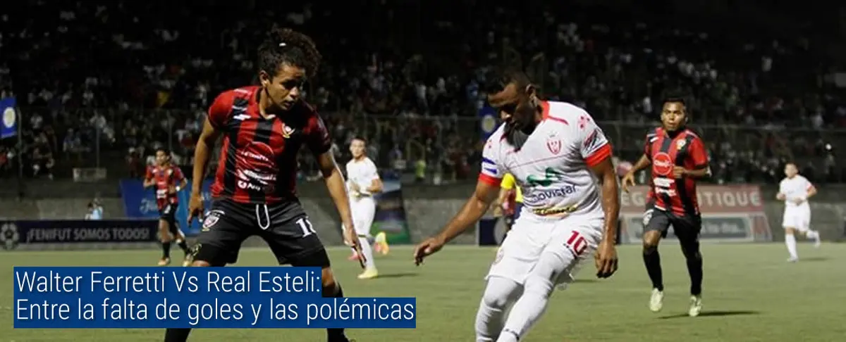 Walter Ferretti Vs Real Esteli: Entre la falta de goles y las polémicas