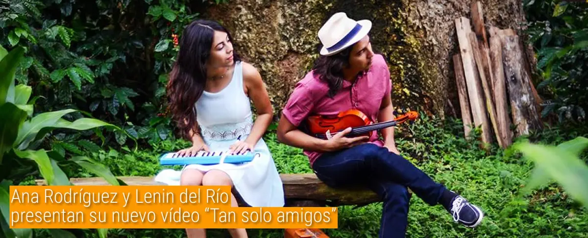 Ana Rodríguez y Lenin del Río presentan su nuevo vídeo "Tan solo amigos"
