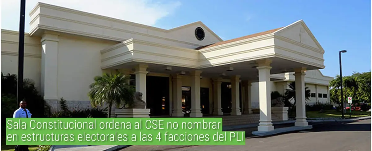 Sala Constitucional ordena al CSE no nombrar en estructuras electorales a las 4 facciones del PLI