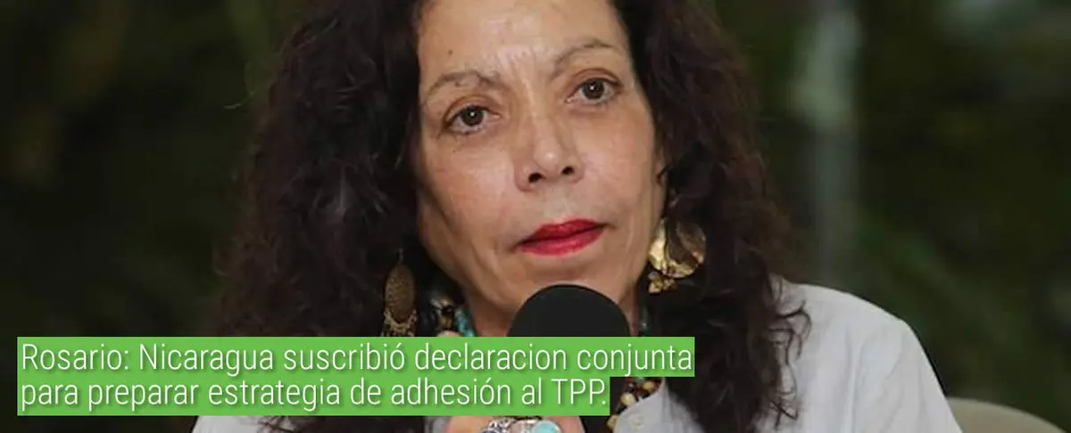 Rosario: Nicaragua suscribió declaración conjunta para preparar estrategia de adhesión al TPP