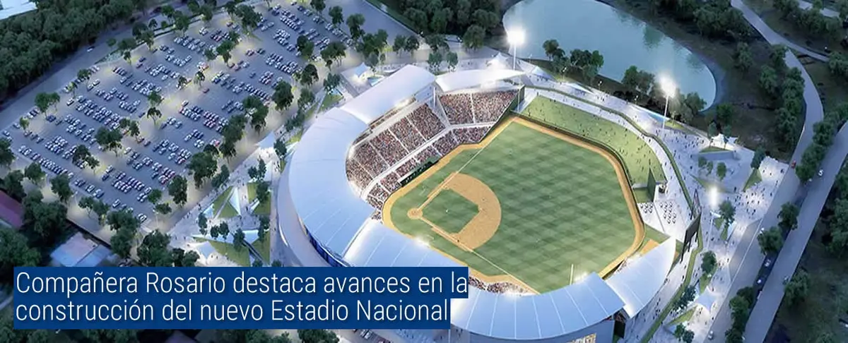 Compañera Rosario destaca avances en la construcción del nuevo Estadio Nacional