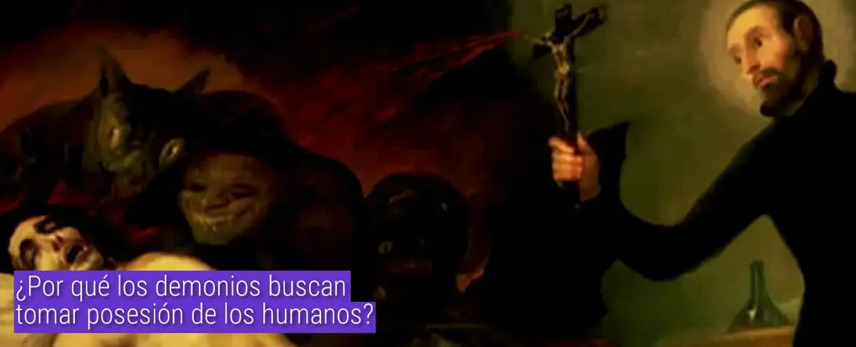 ¿Por qué los demonios buscan tomar posesión de los humanos?