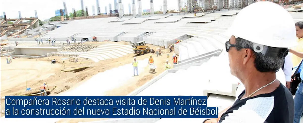 Compañera Rosario destaca visita de Denis Martínez a la construcción del nuevo Estadio Nacional de Béisbol