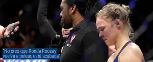"No creo que Ronda Rousey vuelva a pelear, está acabada"