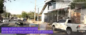 Almas en pena rondan la vivienda donde Nahúm Bravo cometió el triple asesinato