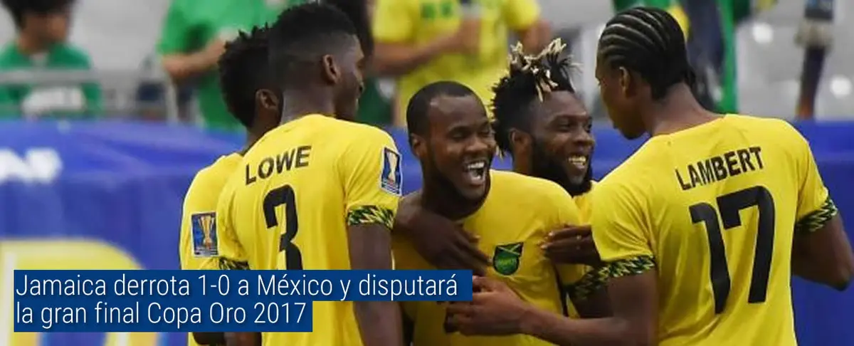 Jamaica derrota 1-0 a México y disputará la gran final Copa Oro 2017